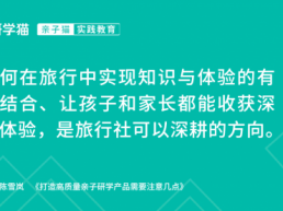 亲子研学产品如何出彩？解密旅行社高质量打造的关键